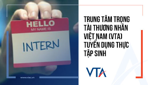 TRUNG TÂM TRỌNG TÀI THƯƠNG NHÂN VIỆT NAM (VTA) TUYỂN DỤNG THỰC TẬP SINH