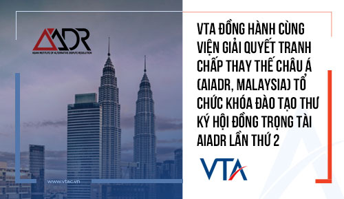 VTA đồng hành cùng Viện Giải quyết tranh chấp thay thế Châu Á (AIADR, Malaysia) tổ chức khóa đào tạo Thư ký Hội đồng trọng tài AIADR lần thứ 2