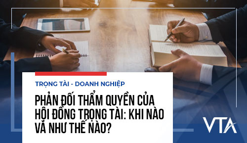 Phản đối thẩm quyền của Hội đồng trọng tài: Khi nào và như thế nào?