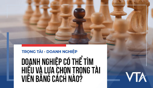 Doanh nghiệp có thể tìm hiểu và lựa chọn trọng tài viên bằng cách nào?