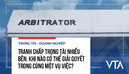 Tranh chấp trọng tài nhiều bên: Khi nào có thể giải quyết trong cùng một vụ việc?