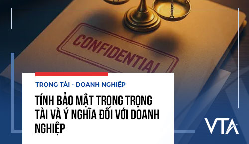 Tính bảo mật trong trọng tài và ý nghĩa đối với doanh nghiệp