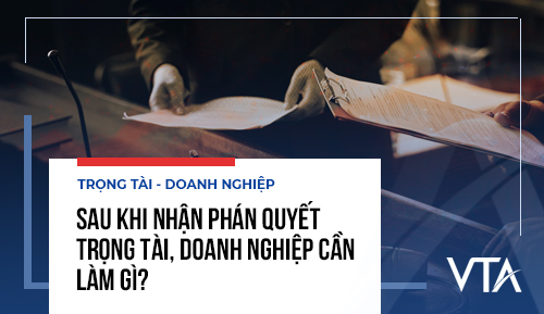 Sau khi nhận phán quyết trọng tài, doanh nghiệp cần làm gì?