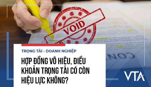 Hợp đồng vô hiệu, điều khoản trọng tài có còn hiệu lực không?
