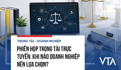 Phiên họp trọng tài trực tuyến: Khi nào doanh nghiệp nên lựa chọn?