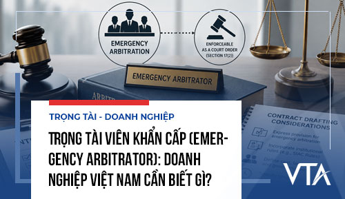 Trọng tài viên khẩn cấp (Emergency Arbitrator): Doanh nghiệp Việt Nam cần biết gì?