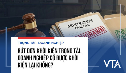 Rút đơn khởi kiện trọng tài, doanh nghiệp có được khởi kiện lại không?