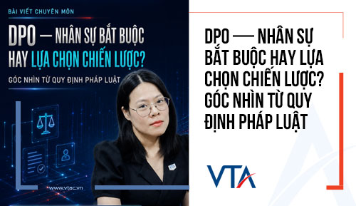 DPO — NHÂN SỰ BẮT BUỘC HAY LỰA CHỌN CHIẾN LƯỢC? VỚI GÓC NHÌN TỪ QUY ĐỊNH PHÁP LUẬT